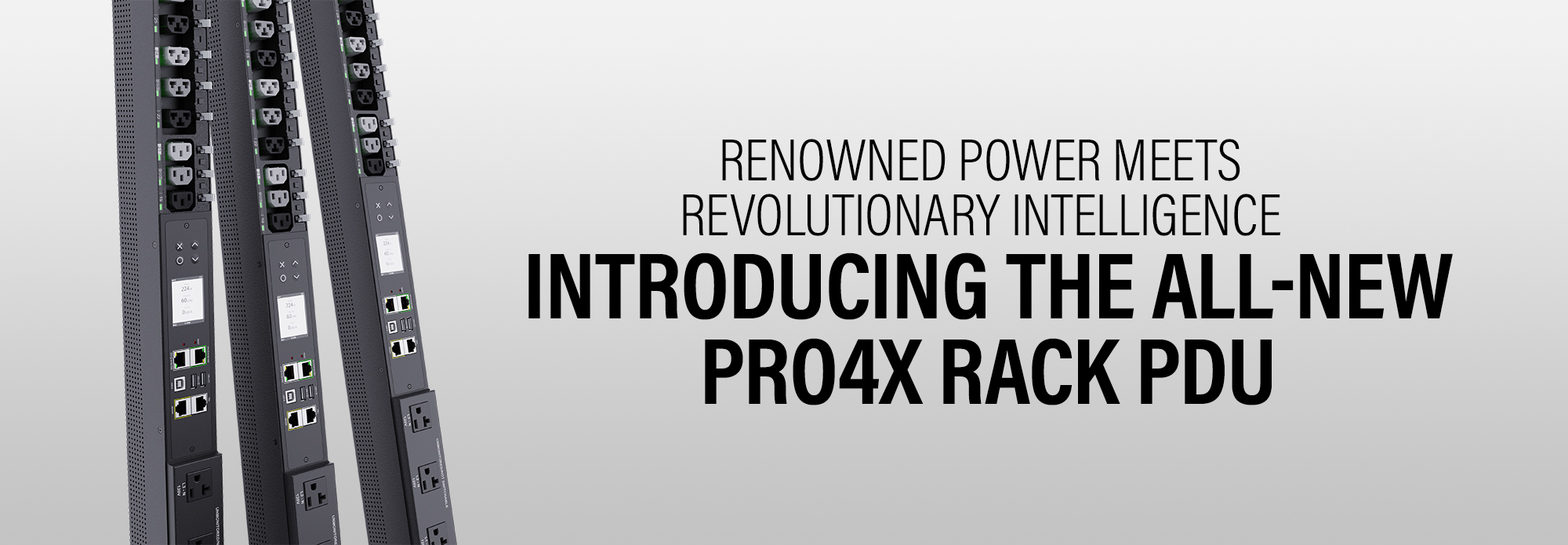 Renowned power meets revolutionary intelligence - Introducing the all-new PRO4X rack pdu